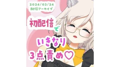 2024/03/24＊初配信でいきなり3点責め♡