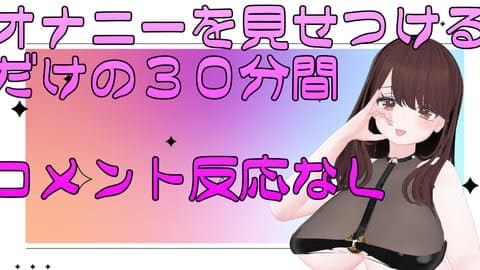 オナニーをただ見せつける30分アーカイブ