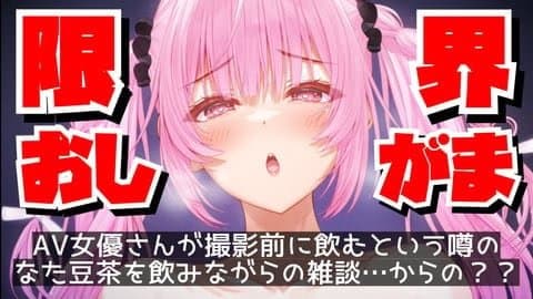 限界おしがま！！AV女優さんが撮影前に飲むという噂のなた豆茶を飲みながら雑談…からの？？