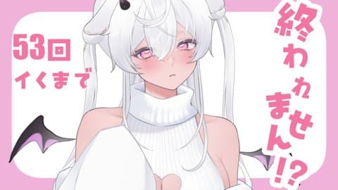 罰ゲーム遂行！53回イクまで終われません！？/2025年11月26日