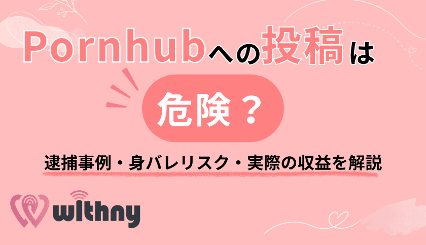 Pornhubへの投稿は危険?逮捕事例・身バレリスク・実際の収益を解説
