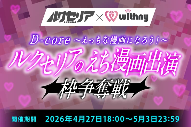 【👑イベント終了!】『D-core『ルクセリアのえち漫画出演』枠争奪戦〜えっちな漫画になろう!〜』