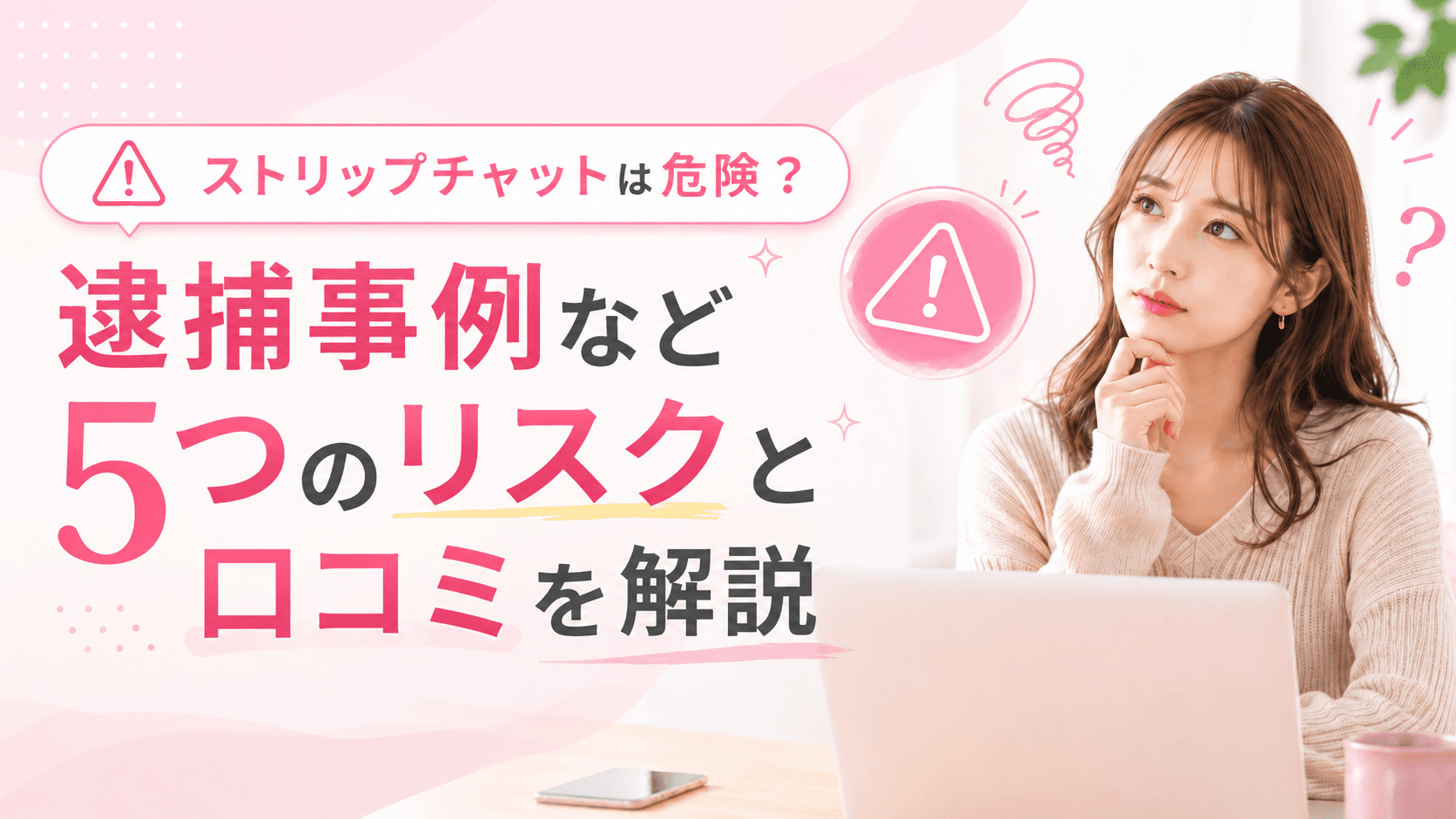 ストリップチャットは危険?逮捕事例など5つのリスクと口コミを解説